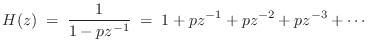 $\displaystyle H(z) \eqsp \frac{1}{1-pz^{-1}} \eqsp 1 + pz^{-1}+ pz^{-2}+ pz^{-3} + \cdots
$