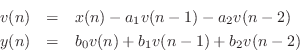 \begin{eqnarray*}
v(n) &=& x(n) - a_1 v(n-1) - a_2 v(n-2)\\
y(n) &=& b_0 v(n) + b_1 v(n-1) + b_2 v(n-2)
\end{eqnarray*}