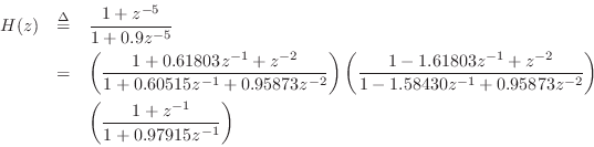 \begin{eqnarray*}
H(z) &\isdef & \frac{1+z^{-5}}{1+0.9z^{-5}}\\
&=&\left(\frac{...
...}\right)\\
&& \left(\frac{1 + z^{-1}}{1 + 0.97915z^{-1}}\right)
\end{eqnarray*}