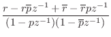 $\displaystyle \frac{r-r\pc z^{-1}+\overline{r}-\overline{r}pz^{-1}}{(1-pz^{-1})(1-\pc z^{-1})}$