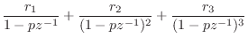 $\displaystyle \frac{r_1}{1-pz^{-1}}
+ \frac{r_2}{(1-pz^{-1})^2}
+ \frac{r_3}{(1-pz^{-1})^3}
$