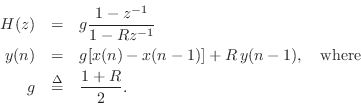 \begin{eqnarray*}
H(z) &=& g\frac{1-z^{-1}}{1-Rz^{-1}}\\
y(n) &=& g[x(n) - x(n-1)] + R\, y(n-1), \quad\hbox{where}\\
g &\isdef & \frac{1+R}{2}.
\end{eqnarray*}