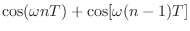 $\displaystyle \cos(\omega nT) + \cos[\omega(n - 1)T]$
