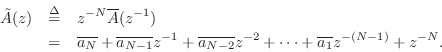\begin{eqnarray*}
\tilde{A}(z)&\isdef & z^{-N}\overline{A}(z^{-1})\\
&=& \overl...
...ne{a_{N-2}}z^{-2}+ \cdots
+ \overline{a_1} z^{-(N-1)} + z^{-N}.
\end{eqnarray*}