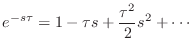 $\displaystyle e^{-s\tau} = 1 - \tau s + \frac{\tau^2}{2} s^2 + \cdots
$