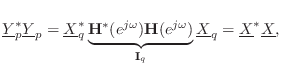 $\displaystyle \underline{Y}_p^*\underline{Y}_p = \underline{X}_q^*\underbrace{\...
...H}(e^{j\omega})}_{\mathbf{I}_q}\underline{X}_q
= \underline{X}^*\underline{X},
$