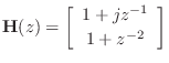 $\displaystyle \mathbf{H}(z)=\left[\begin{array}{c} 1+jz^{-1} \\ [2pt] 1+z^{-2} \end{array}\right]
$