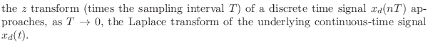 $\textstyle \parbox{0.8\textwidth}{the {\it z} transform\ (times the sampling in...
...o0$, the Laplace transform\ of
the underlying continuous-time signal $x_d(t)$.}$