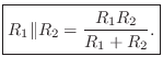 $\displaystyle \zbox {R_1 \Vert R_2 = \frac{R_1 R_2}{R_1 + R_2}.}
$