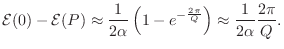 $\displaystyle {\cal E}(0)-{\cal E}(P) \approx \frac{1}{2\alpha} \left(1-e^{-\frac{2\pi}{Q}}\right)
\approx \frac{1}{2\alpha}\frac{2\pi}{Q}.
$