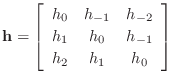 $\displaystyle \mathbf{h}= \left[\begin{array}{ccc}
h_{0} & h_{-1} & h_{-2}\\ [2pt]
h_{1} & h_{0} & h_{-1}\\ [2pt]
h_{2} & h_{1} & h_{0}
\end{array}\right]
$