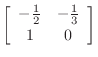$\displaystyle \left[\begin{array}{cc} -\frac{1}{2} & -\frac{1}{3} \\ [2pt] 1 & 0 \end{array}\right]$