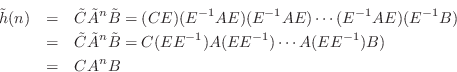 \begin{eqnarray*}
{\tilde h}(n) &=& {\tilde C}\tilde{A}^n{\tilde B}= (CE)(E^{-1}...
...ilde B}= C(EE^{-1}) A(EE^{-1}) \cdots A(EE^{-1}) B)\\
&=& CA^nB
\end{eqnarray*}