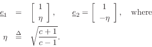 \begin{eqnarray*}
\underline{e}_1&=&\left[\begin{array}{c} 1 \\ [2pt] \eta \end{...
...ght], \quad \hbox{where}\\
\eta&\isdef &\sqrt{\frac{c+1}{c-1}}.
\end{eqnarray*}