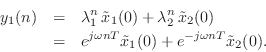 \begin{eqnarray*}
y_1(n) &=& \lambda_1^n\,{\tilde x}_1(0) + \lambda_2^n\,{\tilde...
...{j\omega n T} {\tilde x}_1(0) + e^{-j\omega n T}{\tilde x}_2(0).
\end{eqnarray*}