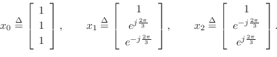 \begin{displaymath}
x_0\isdef \left[
\begin{array}{c}
1 \\ [2pt]
1 \\ [2pt]
1
\e...
...rac{2\pi}{3}} \\ [2pt]
e^{j\frac{2\pi}{3}}
\end{array}\right].
\end{displaymath}