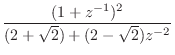$\displaystyle \frac{(1+z^{-1})^2}{(2+\sqrt{2}) + (2-\sqrt{2})z^{-2}}$