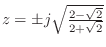 $ z=\pm
j\sqrt{\frac{2-\sqrt{2}}{2+\sqrt{2}}}$