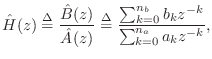 $\displaystyle \hat{H}(z) \isdef \frac{\hat{B}(z)}{\hat{A}(z)}
\isdef \frac{\sum_{k=0}^{{n}_b}b_k z^{-k}}{\sum_{k=0}^{{n}_a}a_k z^{-k} },$