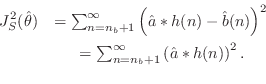 \begin{eqnarray*}
J_S^2(\hat{\theta}) &= \sum_{n={{n}_b}+1}^\infty\left(\hat{a}\...
...= \sum_{n={{n}_b}+1}^\infty\left(\hat{a}\ast h(n) \right)^2. \\
\end{eqnarray*}
