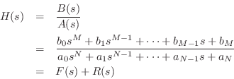 \begin{eqnarray*}
H(s) &=& \frac{B(s)}{A(s)}\\
&=& \frac{b_0 s^M + b_1 s^{M-1}...
...s^N + a_1 s^{N-1} + \cdots + a_{N-1}s + a_N}\\
&=& F(s) + R(s)
\end{eqnarray*}