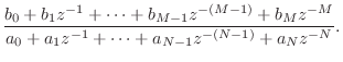 $\displaystyle \frac{b_0 + b_1 z^{-1}+ \cdots + b_{M-1}z^{-(M-1)} + b_M z^{-M}}
{a_0 + a_1 z^{-1}+ \cdots + a_{N-1}z^{-(N-1)} + a_N z^{-N}}.
\protect$
