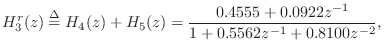 $\displaystyle H^r_3(z) \isdef H_4(z) + H_5(z) = \frac{0.4555 + 0.0922z^{-1}}{1 + 0.5562z^{-1}+ 0.8100z^{-2}},
$