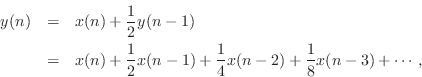 \begin{eqnarray*}
y(n) &=& x(n) + \frac{1}{2}y(n-1) \\
&=& x(n) + \frac{1}{2}x(n-1) + \frac{1}{4}x(n-2) + \frac{1}{8}x(n-3) + \cdots,
\end{eqnarray*}