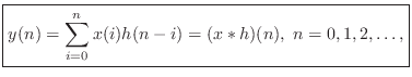 $\displaystyle \zbox {y(n) = \sum_{i=0}^n x(i) h(n - i) = (x \ast h)(n),\;
n=0,1,2,\ldots,}
$