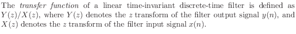 $\textstyle \parbox{0.8\textwidth}{The \emph{transfer function}\index{transfer f...
..., and $X(z)$\ denotes the {\it z} transform of the filter input
signal $x(n)$.}$