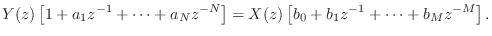 $\displaystyle Y(z)\left[1 + a_1 z^{-1}+ \cdots + a_N z^{-N}\right]
= X(z)\left[b_0 + b_1 z^{-1}+ \cdots + b_M z^{-M}\right].
$
