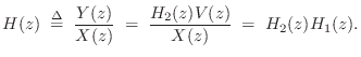 $\displaystyle H(z) \isdefs \frac{Y(z)}{X(z)}
\eqsp \frac{H_2(z)V(z)}{X(z)}
\eqsp H_2(z)H_1(z).
$