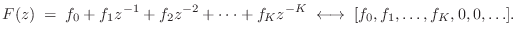 $\displaystyle F(z) \eqsp f_0 + f_1z^{-1}+ f_2z^{-2}+ \cdots + f_K z^{-K} \;\longleftrightarrow\;
[f_0,f_1,\ldots,f_K,0,0,\ldots].
$