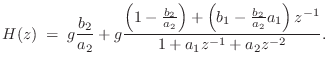 $\displaystyle H(z) \eqsp g\frac{b_2}{a_2} +
g\frac{\left(1-\frac{b_2}{a_2}\right)
+\left(b_1-\frac{b_2}{a_2}a_1\right)z^{-1}}{1 + a_1z^{-1}+ a_2z^{-2}}.
$