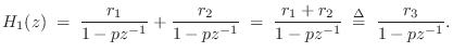 $\displaystyle H_1(z) \eqsp \frac{r_1}{1-pz^{-1}} + \frac{r_2}{1-pz^{-1}}
\eqsp \frac{r_1+r_2}{1-pz^{-1}}
\isdefs \frac{r_3}{1-pz^{-1}}.
$