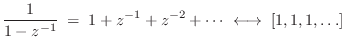 $\displaystyle \frac{1}{1-z^{-1}} \eqsp
1 + z^{-1}+ z^{-2}+ \cdots \;\longleftrightarrow\; [1,1,1,\ldots]
$