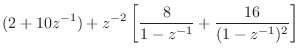 $\displaystyle (2+10z^{-1}) + z^{-2}\left[\frac{8}{1-z^{-1}} + \frac{16}{(1-z^{-1})^2}\right]
\protect$