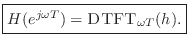 $\displaystyle \zbox {H(e^{j\omega T}) = \mbox{{\sc DTFT}}_{\omega T}(h).}
$