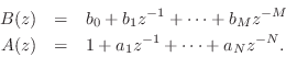 \begin{eqnarray*}
B(z) &=& b_0 + b_1 z^{-1}+ \cdots + b_M z^{-M}\\
A(z) &=& 1 + a_1 z^{-1}+ \cdots + a_N z^{-N}.
\end{eqnarray*}
