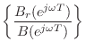 $\displaystyle \left\{\frac{B_r(e^{j\omega T})}{B(e^{j\omega T})}\right\}
$