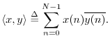 $\displaystyle \left<x,y\right> \isdef \sum_{n=0}^{N-1}x(n) \overline{y(n)}.
$