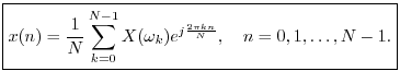 $\displaystyle \zbox {x(n) = \frac{1}{N} \sum_{k=0}^{N-1}X(\omega_k) e^{j\frac{2\pi k n}{N}}, \quad n=0,1,\ldots,N-1.} \protect$