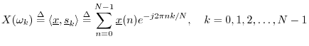 $\displaystyle X(\omega_k) \isdef \left<\underline{x},\sv_k\right> \isdef \sum_{n=0}^{N-1}\underline{x}(n) e^{-j 2\pi n k/N},
\quad k=0,1,2,\ldots,N-1
$