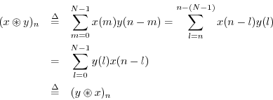 \begin{eqnarray*}
(x\circledast y)_n &\isdef & \sum_{m=0}^{N-1}x(m) y(n-m) =
\s...
...=& \sum_{l=0}^{N-1}y(l) x(n-l) \\
&\isdef & (y \circledast x)_n
\end{eqnarray*}