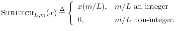 $\displaystyle \hbox{\sc Stretch}_{L,m}(x) \isdef
\left\{\begin{array}{ll}
x(...
...x{ an integer} \\ [5pt]
0, & m/L\mbox{ non-integer.} \\
\end{array} \right.
$