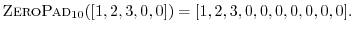 $\displaystyle \hbox{\sc ZeroPad}_{10}([1,2,3,0,0]) = [1,2,3,0,0,0,0,0,0,0].
$