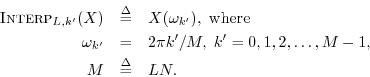 \begin{eqnarray*}
\hbox{\sc Interp}_{L,k^\prime }(X) &\isdef & X(\omega_{k^\prim...
...i k^\prime /M,\; k^\prime =0,1,2,\dots,M-1,\;\\
M&\isdef & LN.
\end{eqnarray*}