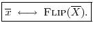 $\displaystyle \zbox {\overline{x} \;\longleftrightarrow\;\hbox{\sc Flip}(\overline{X}).}
$