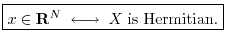 $\displaystyle \zbox {x\in{\bf R}^N\;\longleftrightarrow\;X\;\mbox{is Hermitian}.}
$