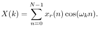 $\displaystyle X(k) = \sum_{n=0}^{N-1}x_r(n)\cos(\omega_k n).
$
